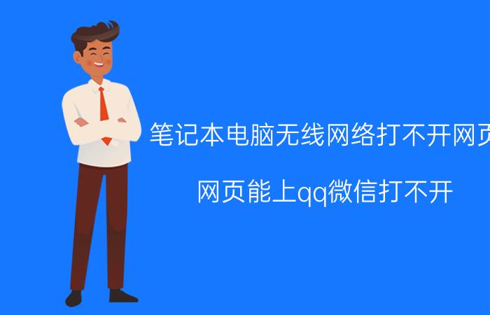 笔记本电脑无线网络打不开网页 网页能上qq微信打不开？